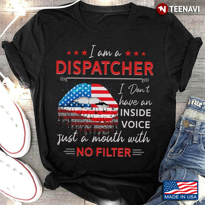 I Am Dispatcher I Don't Have An Inside Voice Just A Mouth With No Filter