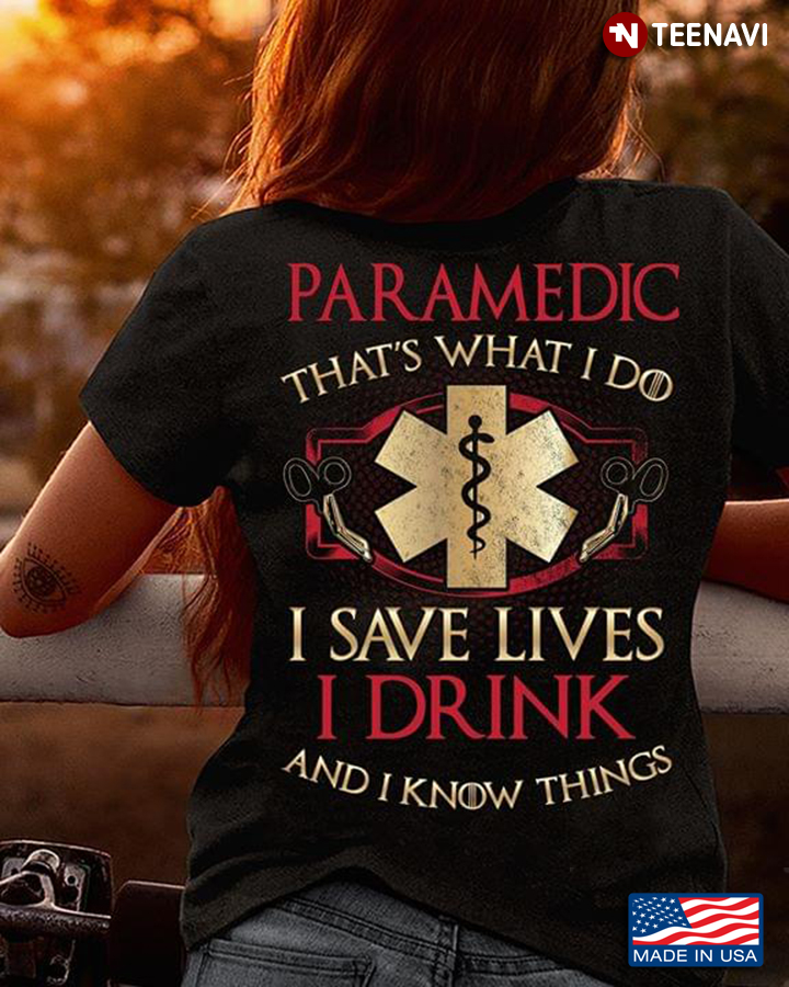 Paramedic That's What I Save Lives I Drink And I Know Things