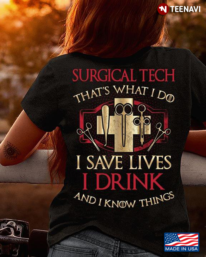Surgical Tech That's What I Save Lives I Care I Drink And I Know Things