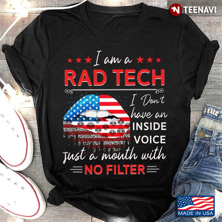 I Am A Rad Tech I Don't Have An Inside Voice Just A Mouth With No Filter