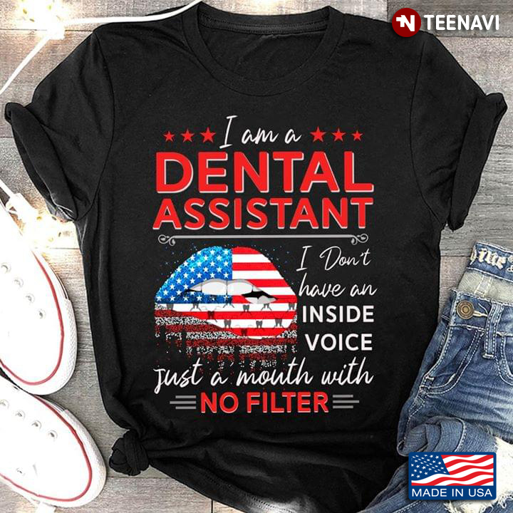 I Am A Dental Assistant I Don't Have An Inside Voice Just A Mouth With No Filter