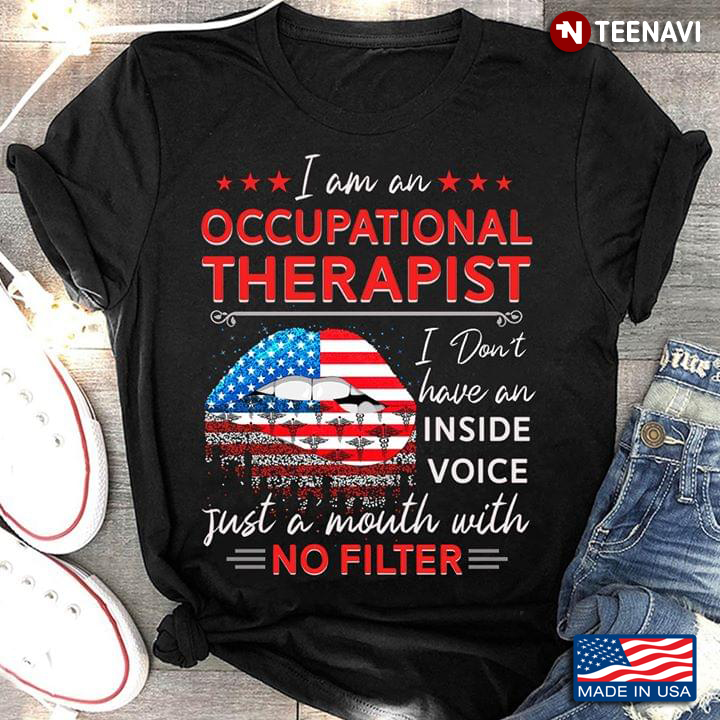 I Am An Occupational Therapist I Don't Have An Inside Voice Just A Mouth With No Filter