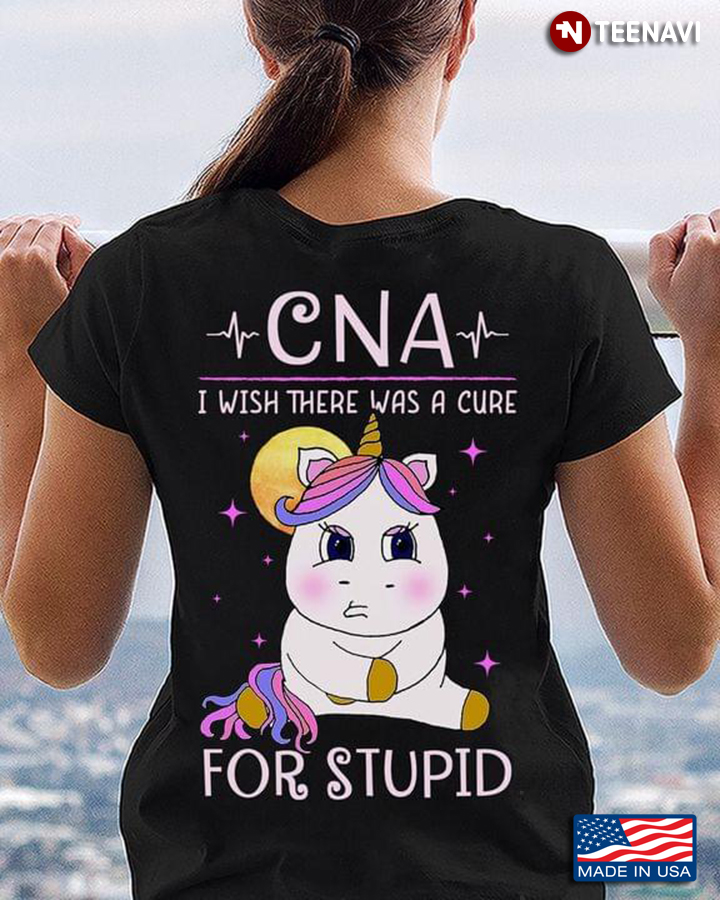 CNA I Wish There Was A Cure For Stupid Funny Unicorn