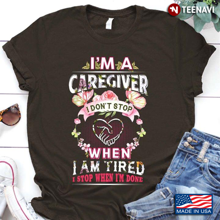 I'm A Caregiver I Don't Stop When I'm Tired I Stop When I'm Done