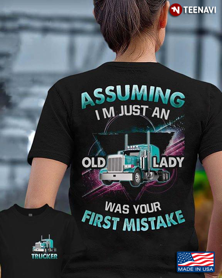 Assuming I’m Just An Old Lady Was Your First Mistake A Trucker