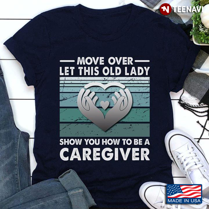 Move Over Let This Old Lady Show You How To Be A Caregiver