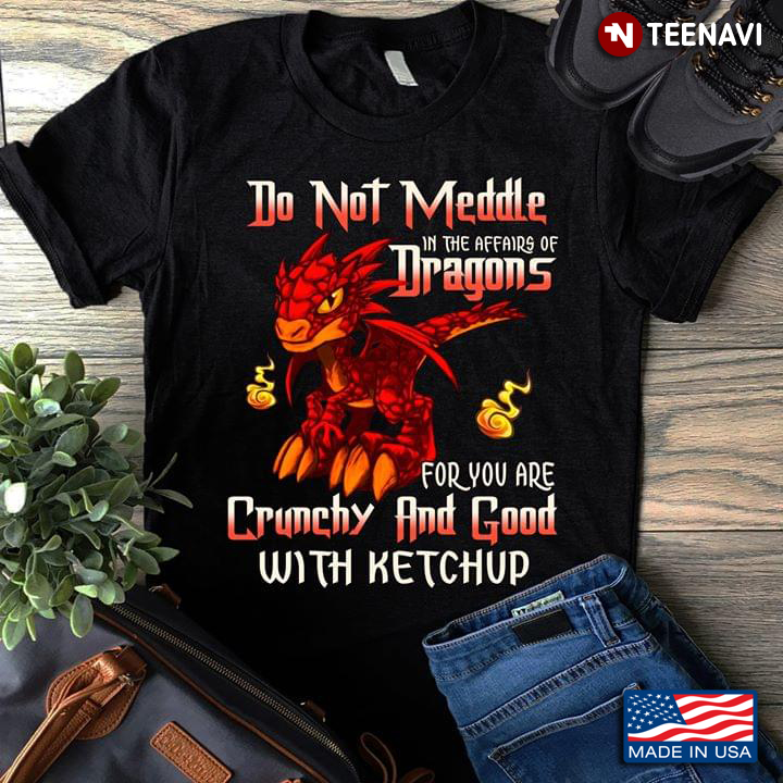 Do Not Meddle In The Affairs Of Dragons For You Are Crunchy And Good With Ketchup New Ver