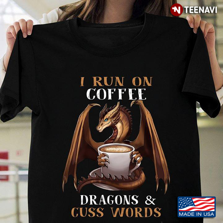 I Run On Coffee Dragons And Cuss Words