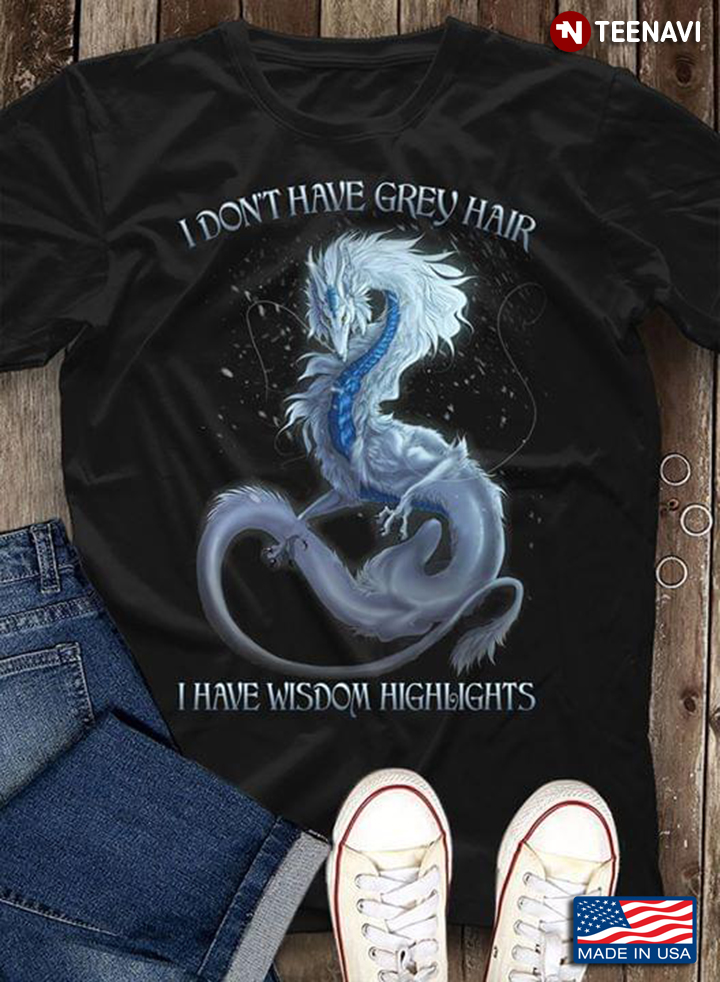 I Don’t Have Grey Hair I Have Wisdom Highlights White Dragon