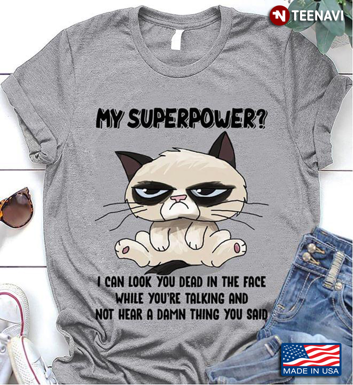 Cat My Superpower I Can Look You Dead In The Face While You're Talking And Not Hear