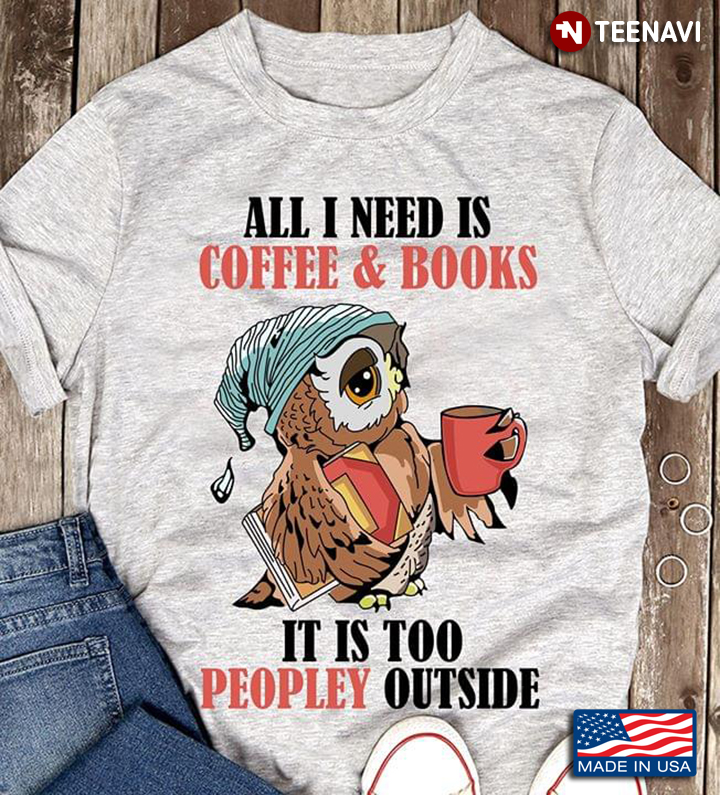 Owl All I Need Is Coffee And Books It Is Too Peopley Outside
