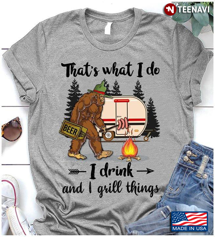 Bigfoot That's What I Do I Drink And I Grill Things