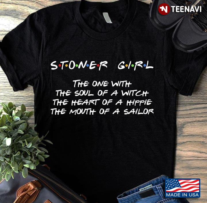 Stoner Girl The One With The Soul Of A Witch The Heart Of A Hippie The Mouth Of A Sailor