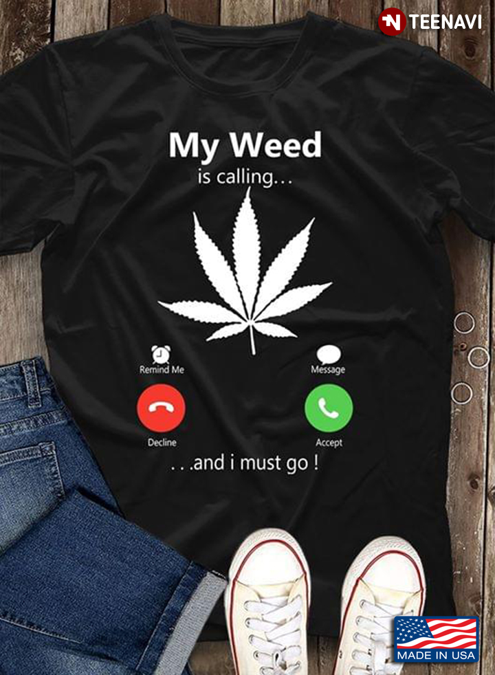 My Weed Is Calling And I Must Go Weed Colorado