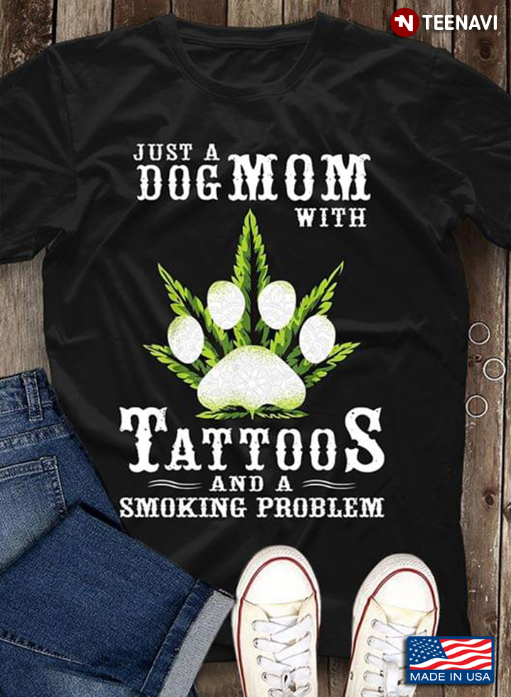 Just A Dog Mom With Tattoos And A Smoking Problem Weed Cannabis