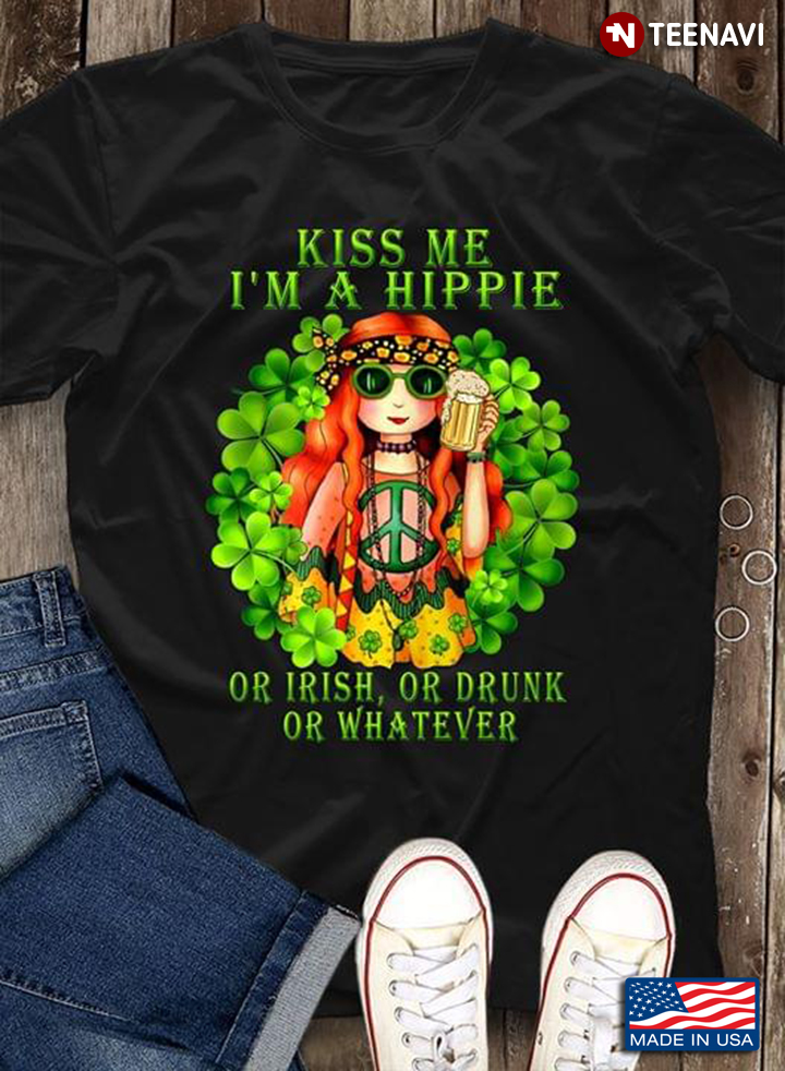 Kiss Me I'm A Hippie Or Irish Or Drunk Or Whatever A Girl Among Clovers