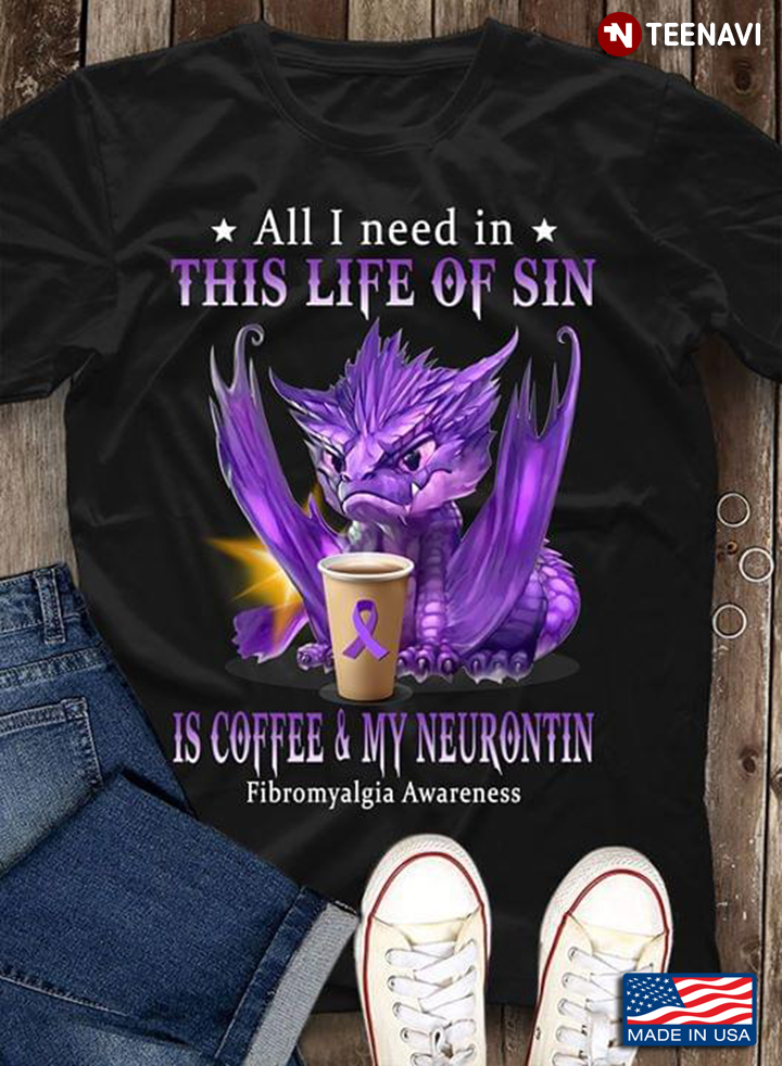 All I Need In This Life Of Sin Is Coffee And My Neurontin Fibromyalgia Awareness