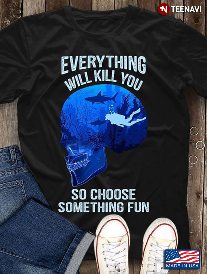 Scuba Diving Everything Will Kill You So Choose Something Fun Ocean In Skullcap
