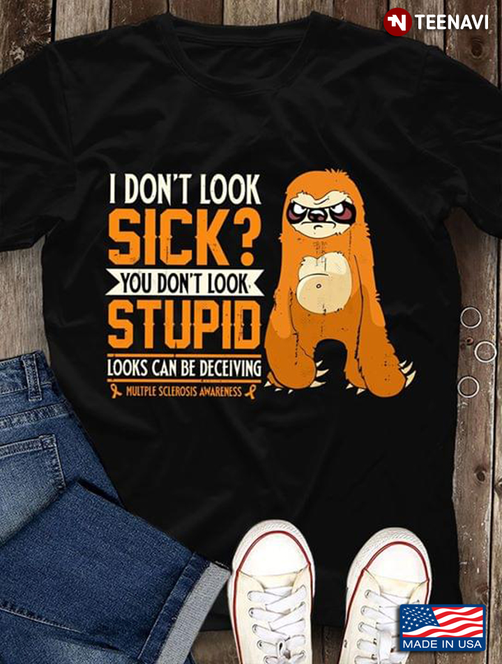Sloth I Don’t Look Sick You Don’t Look Stupid Looks Can Be Deceiving Multiple Sclerosis Awareness