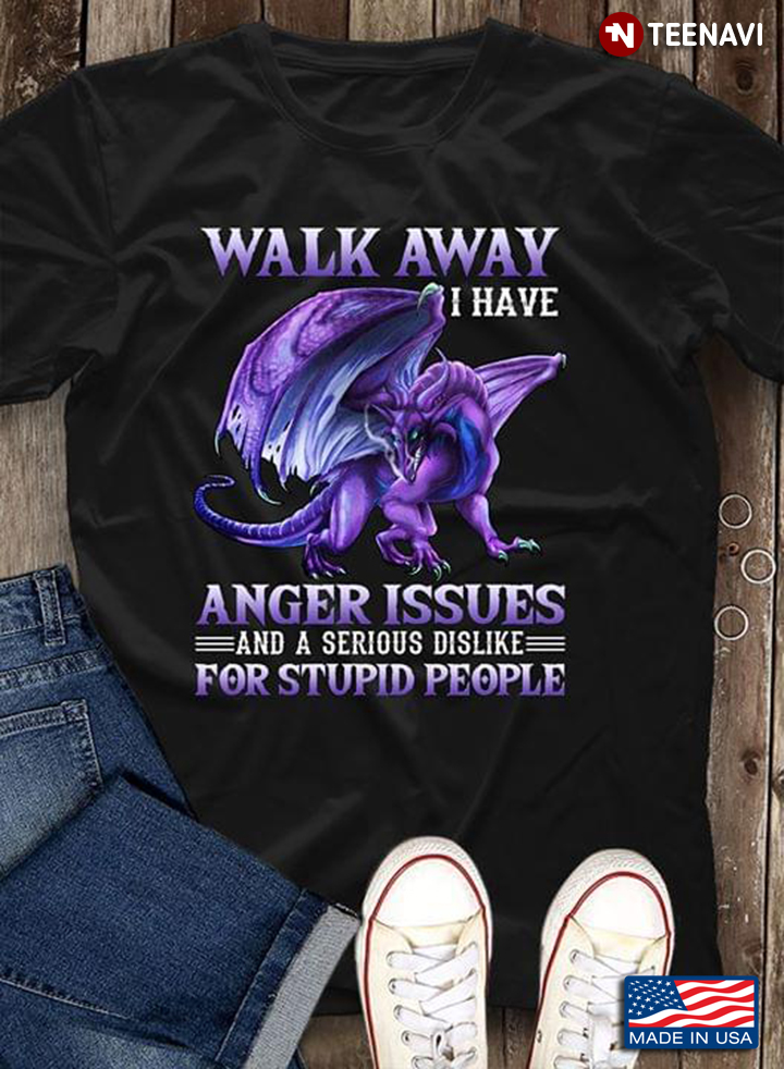 Purple Dragon Walk Away I Have Anger Issues And A Serious Dislike For Stupid People