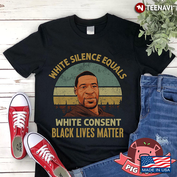 White Silence Equals White Consent Black Lives Matter George Floyd Justice