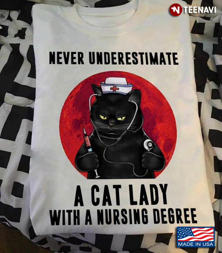 Never Underestimate A Cat Lady With A Nursing Degree