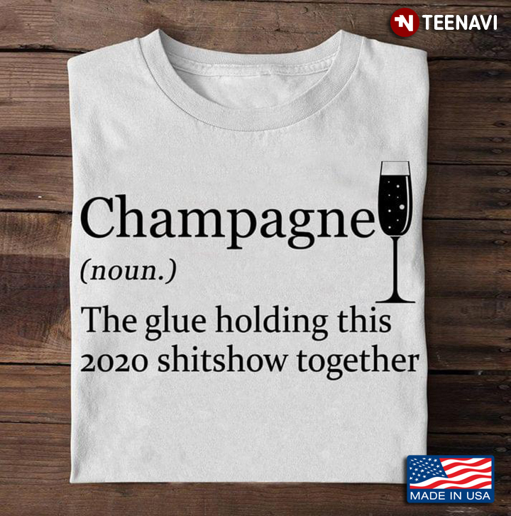 Champagne The Glue Holding This 2020 Shitshow Together
