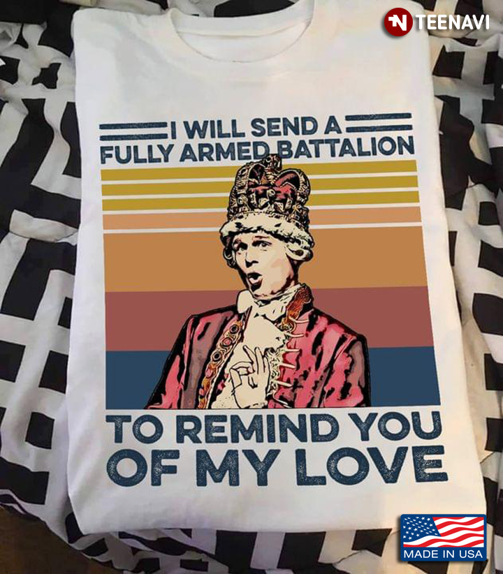 King George III I Will Send A Fully Armed Battalion To Remind You Of My Love