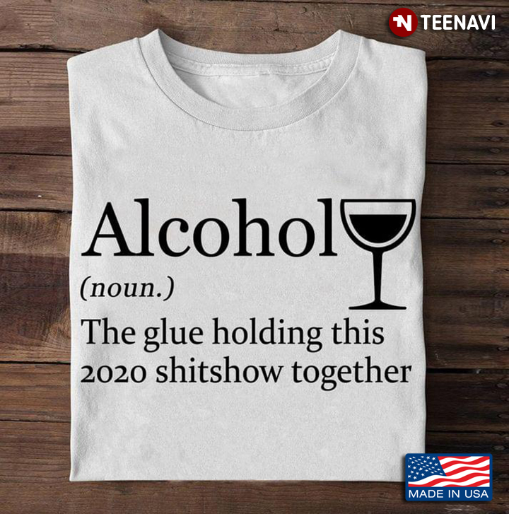 Alcohol The Glue Holding This 2020 Shitshow Together