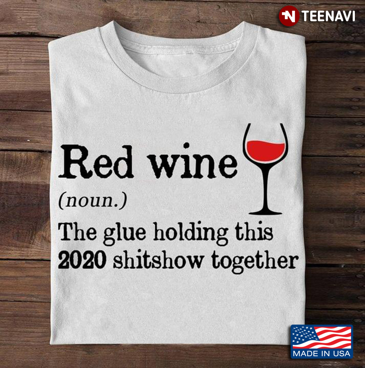 Red Wine The Glue Holding This 2020 Shitshow Together