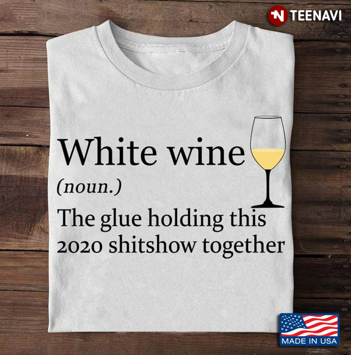 White Wine The Glue Holding This 2020 Shitshow Together