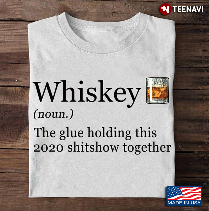 Whiskey The Glue Holding This 2020 Shitshow Together
