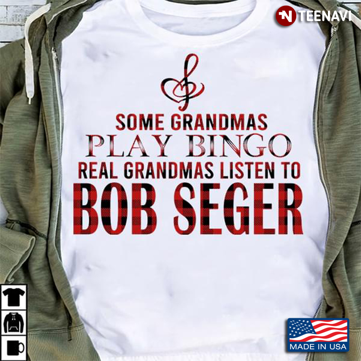 Some Grandmas Play Bingo Real Grandmas Listen To Bob Seger
