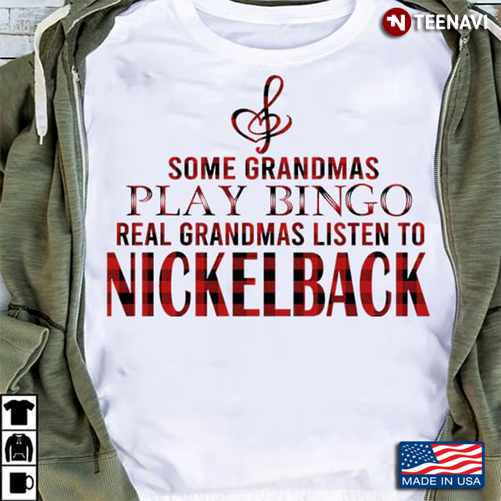 Some Grandmas Play Bingo Real Grandmas Listen To Nickelback