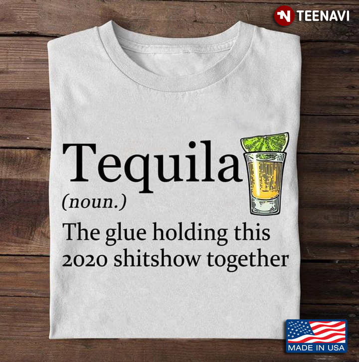 Tequila The Glue Holding This 2020 Shitshow Together