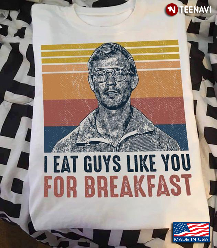 Jeffrey Dahmer I Eat Guys Like You For Breakfast