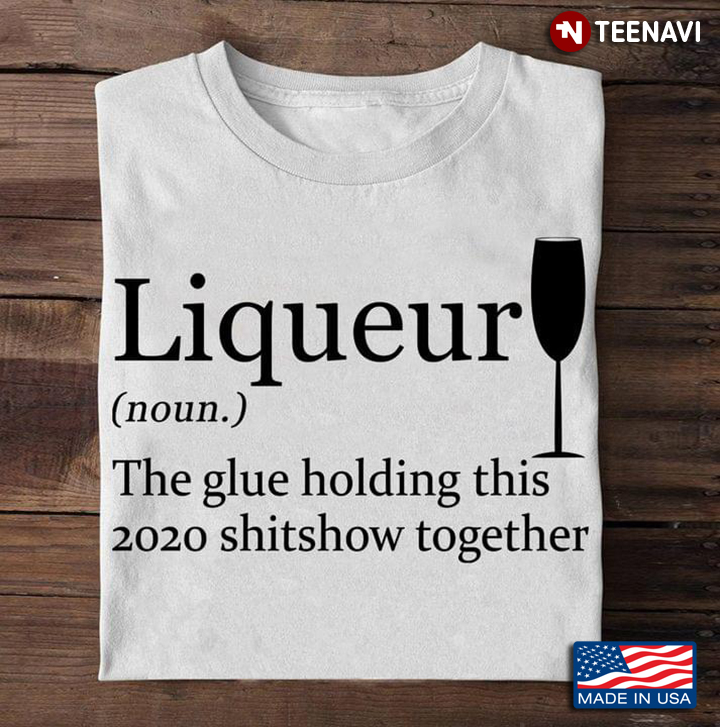 Liqueur The Glue Holding This 2020 Shitshow Together