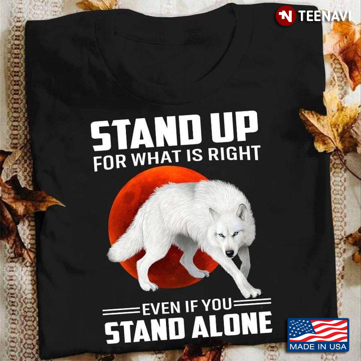 Stand Up For What Is Right Even If You Stand Alone Wolf