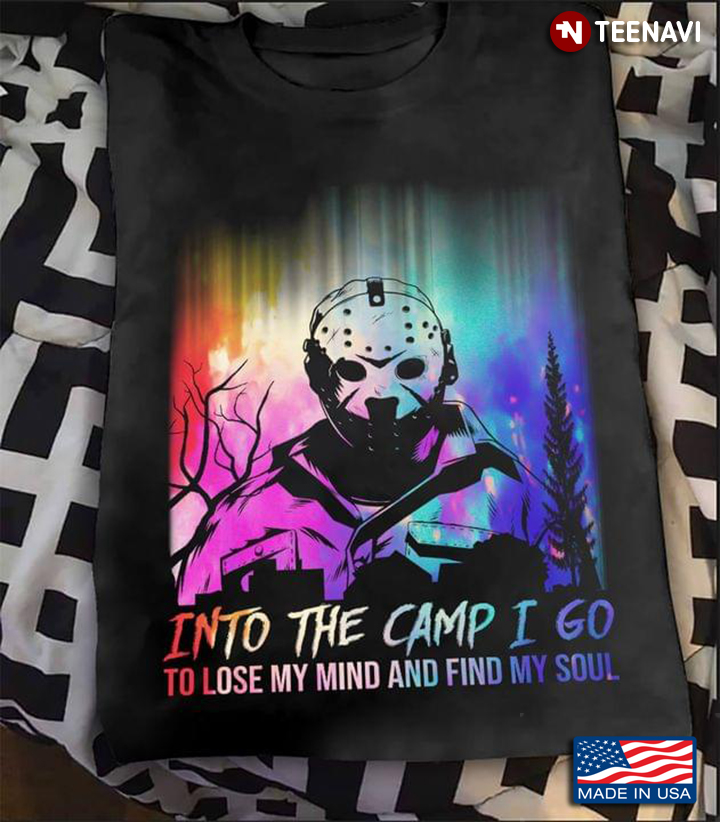 Jason Voorhees Into The Camp I Go To Lose My Mind And Find My Soul Halloween T-Shirt