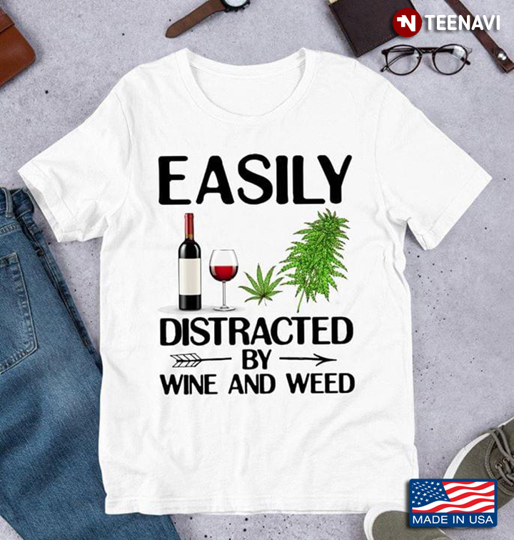 Easily Distracted By Wine And Weed