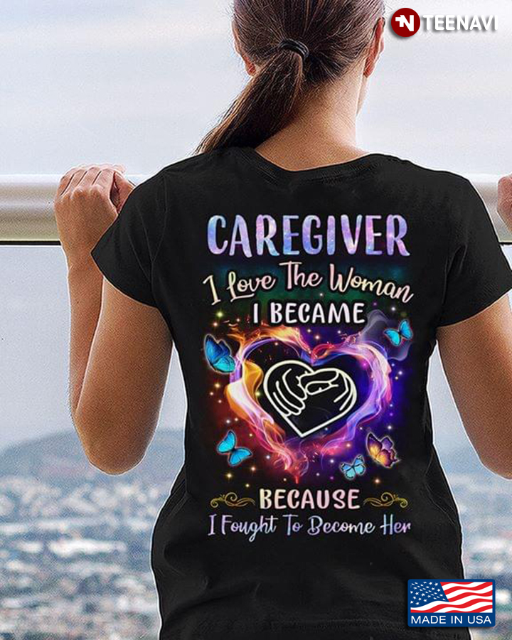 Caregiver I Love The Woman I Became Because I Fought To Became Her