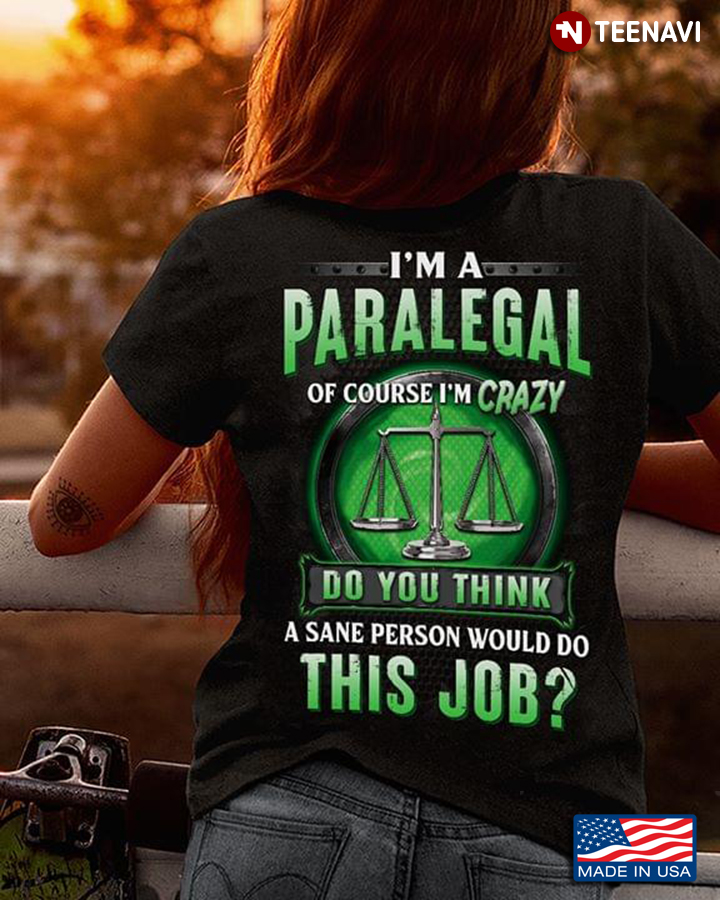 I Am A Paralegal Of Course I'm Crazy Do You Think A Sane Person Would Do This Job