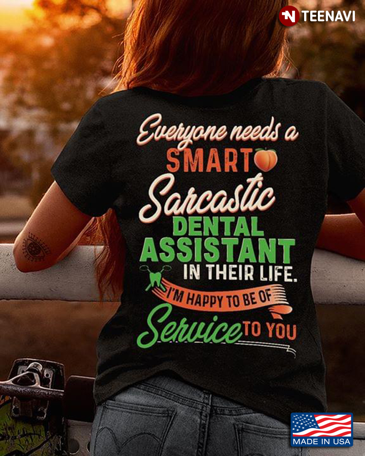 Everyone Needs A Smart Sarcastic Dental Assistant In Their Life I’m Happy To Be