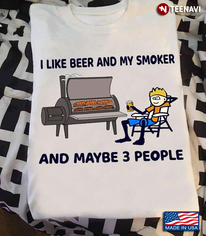 I Like Beer And My Smoker And Maybe 3 People BBQ