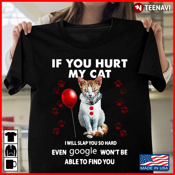 Cat Pennywise If You Hurt My Cat I Will Slap You So Hard Even Google Won't Be Able To Find You