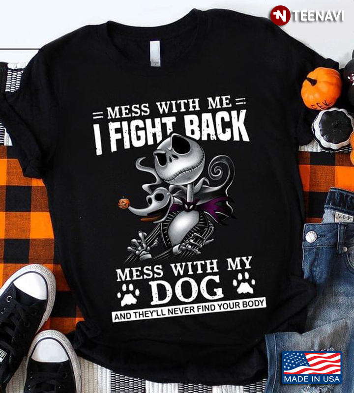 Jack Skellington Mess With Me I Fight Back Mess With My Dog And They'll Never Find Your Body T-Shirt