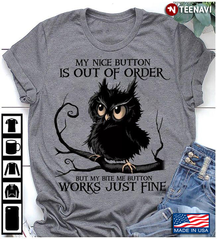 My Nice Button Is Out Of Order But My Bite Me Button Works Just Fine Owl