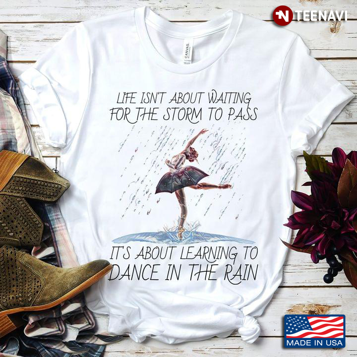 Life Isn't About Waiting For The Storm To Pass It's About Learning To Dance In The Rain New Version
