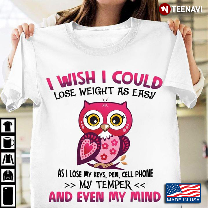 Owl I Wish I Could Lose Weight As Easy As I Lose My Keys Pen Cell Phone My Temper And Even My Mind