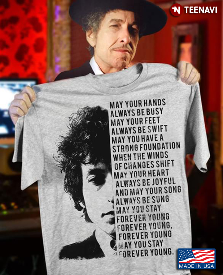 Bob Dylan Forever Young May Your Hands Always Be Busy May Your Feet Always Be Swift